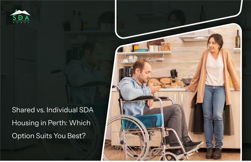 Shared vs. Individual SDA Housing in Perth: Which Option Suits You Best?