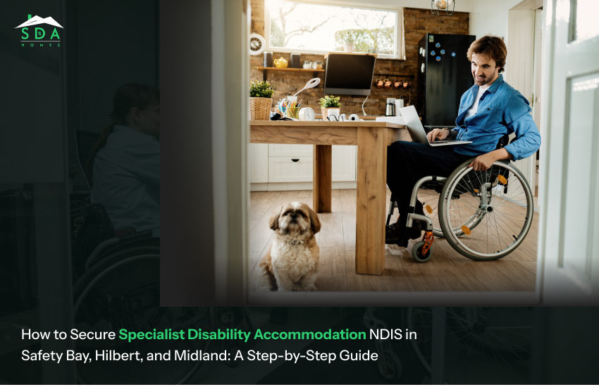 How to Secure Specialist Disability Accommodation NDIS in Safety Bay, Hilbert, and Midland: A Step-by-Step Guide